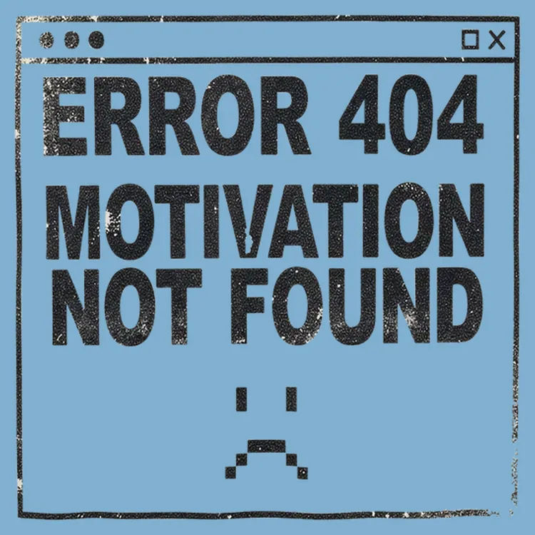 Error 404: Motivation Not Found