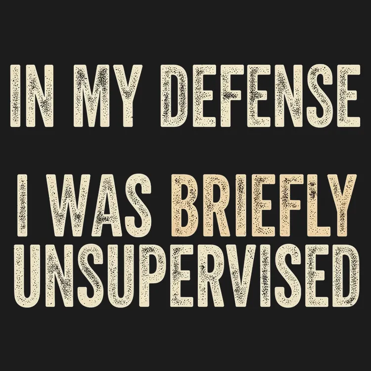 In My Defense, I Was Briefly Unsupervised