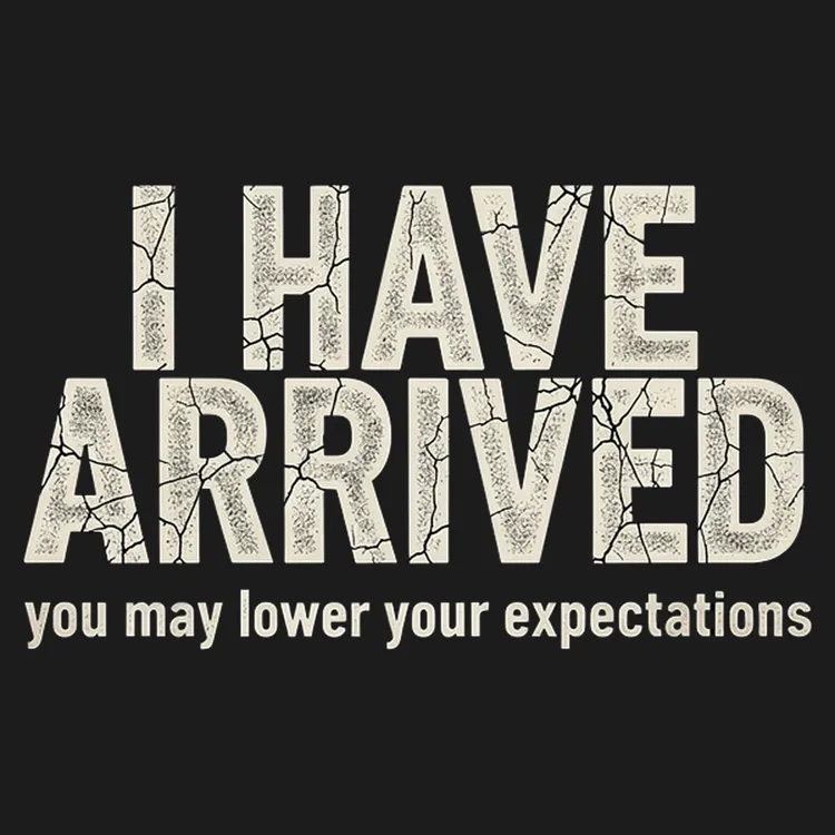 I Have Arrived (Lower Your Expectations)