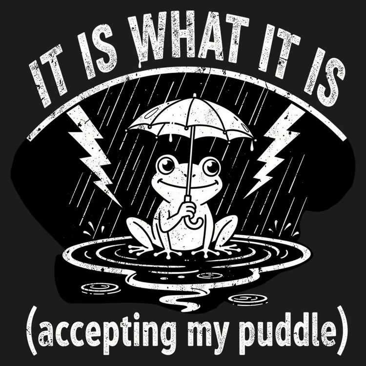 It Is What It Is (Accepting My Puddle)