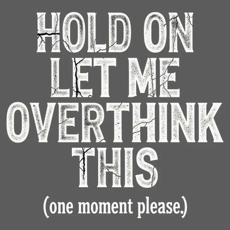 Hold On, Let Me Overthink This