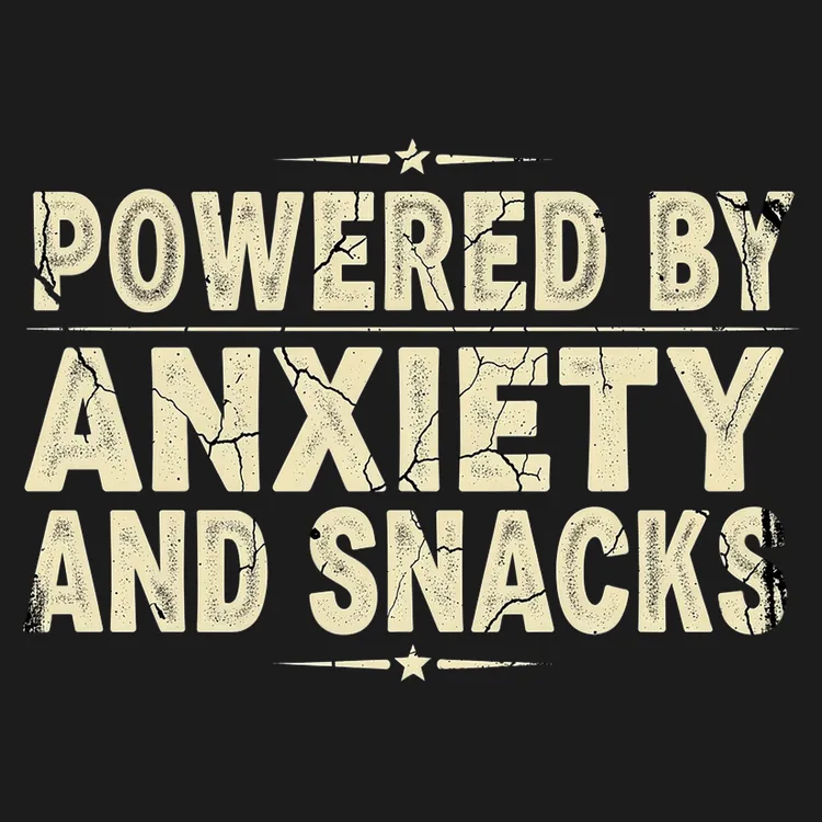 Powered By Anxiety And Snacks