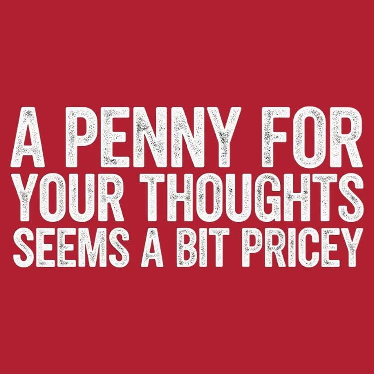 A Penny For Your Thoughts Seems A Bit Pricey