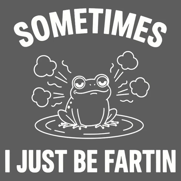 Sometimes I Just Be Fartin'