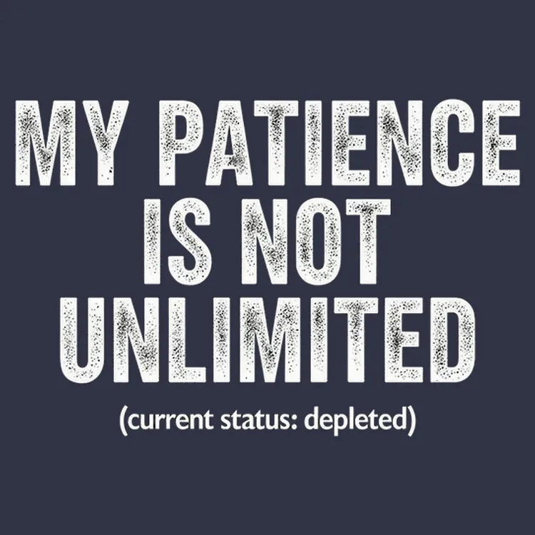 My Patience Is Not Unlimited (Currently Depleted)