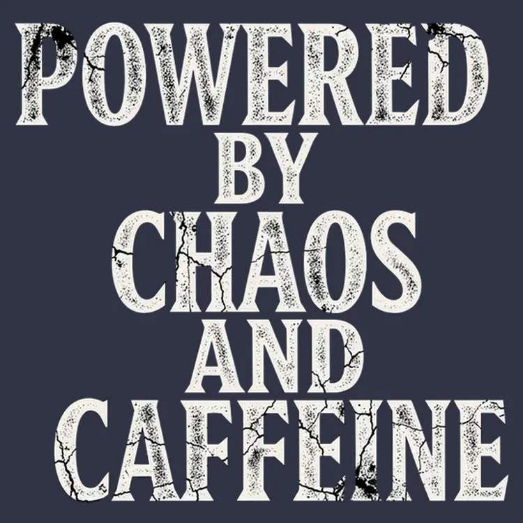 Powered By Chaos And Caffeine