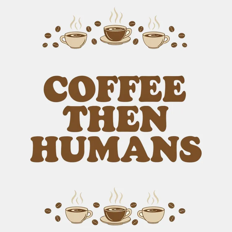 Coffee First, Humans Later Tee