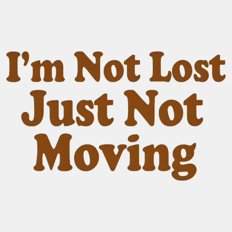 Not Lost, Just Not Moving Tee