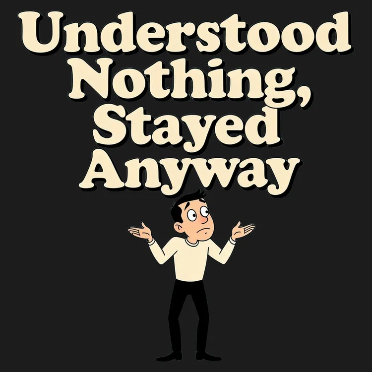 Understood Nothing, Stayed Anyway Tee