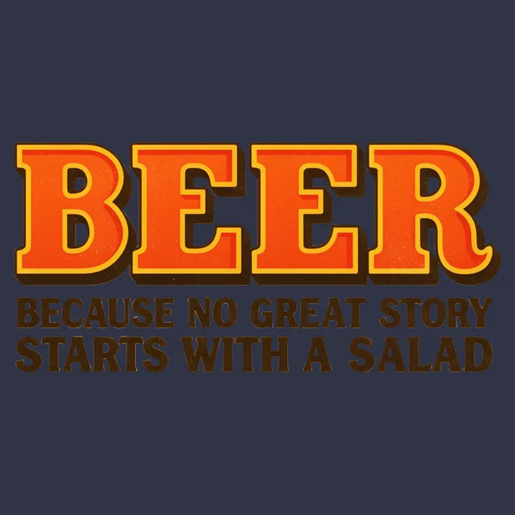 Beer Because No Great Story Starts With A Salad