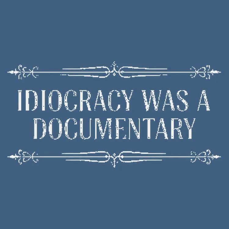 Idiocracy Was A Documentary