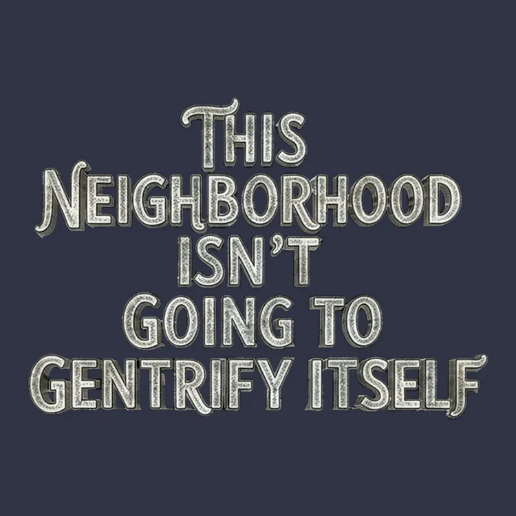 This Neighborhood Isn't Going To Gentrify Itself