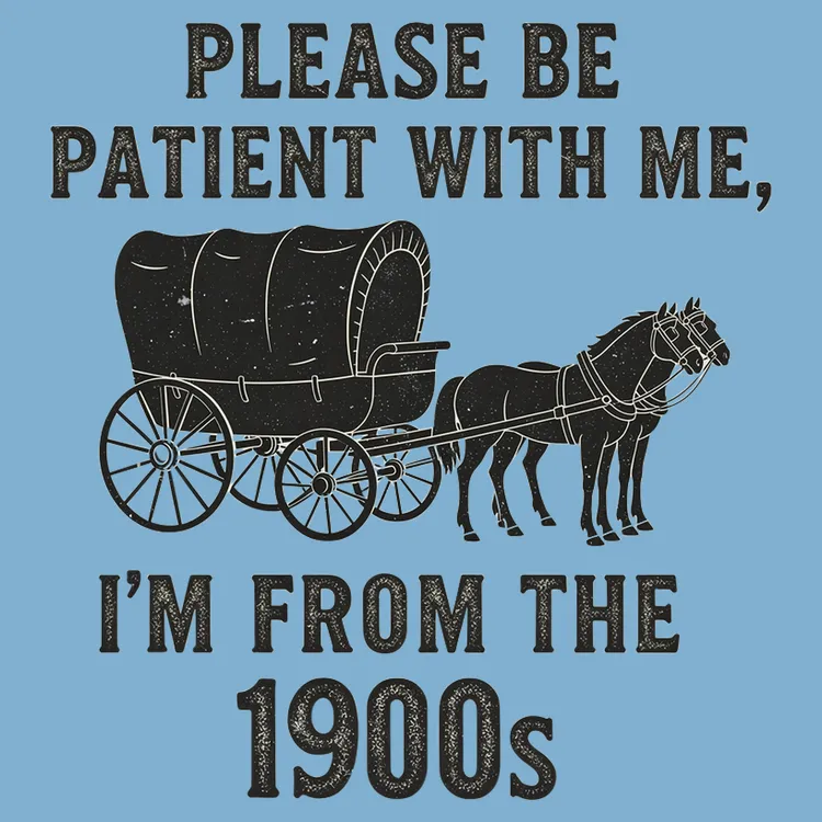 Please Be Patient, I'm From the 1900s