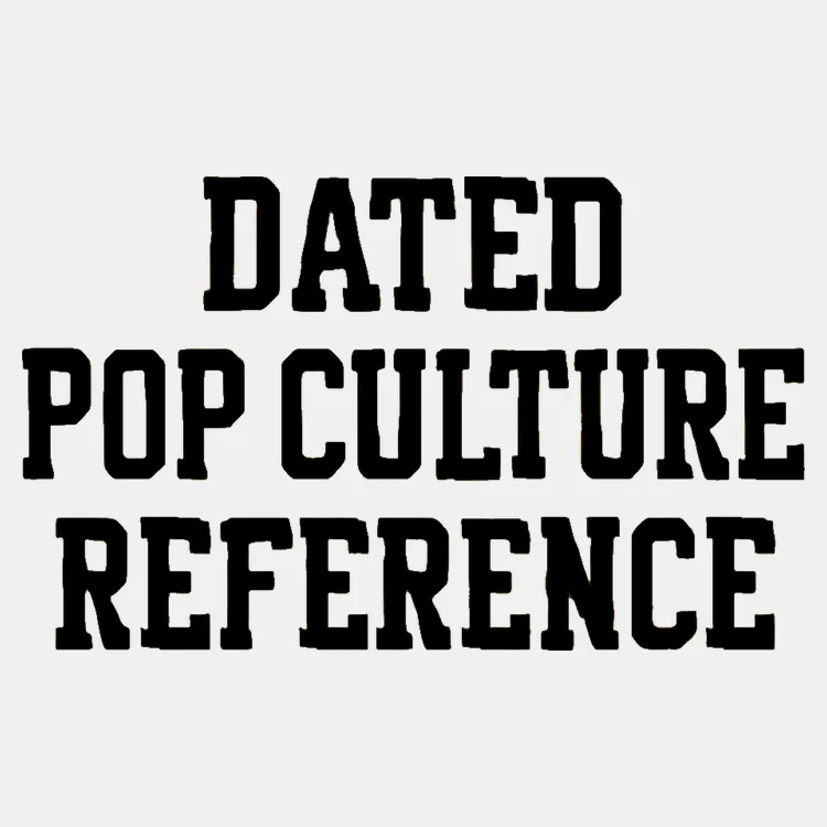 Dated Pop Culture Reference
