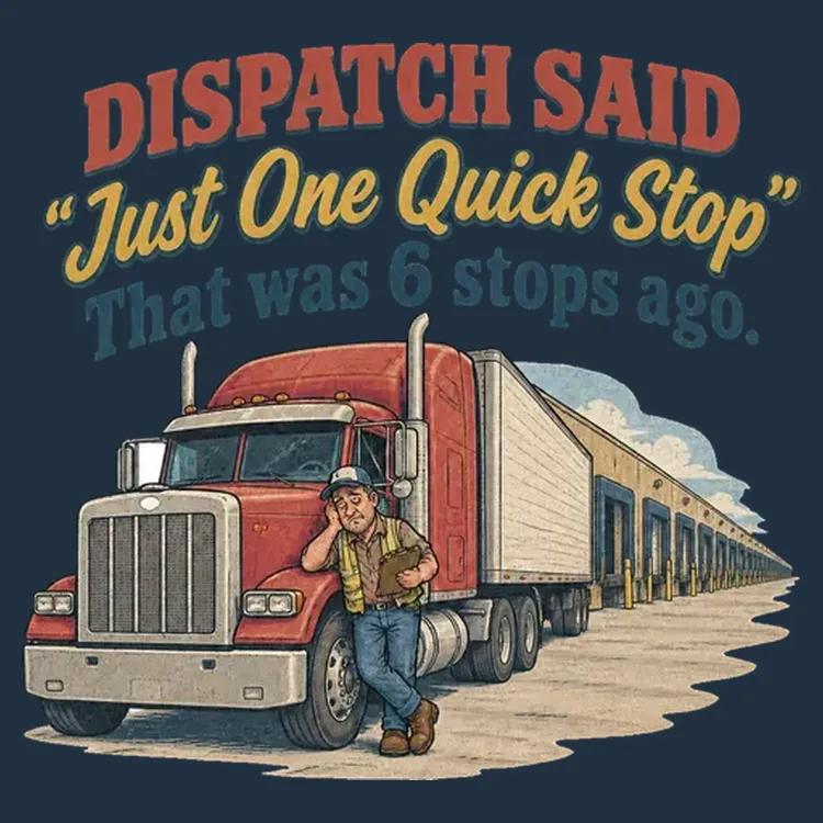 Dispatch Said "Just One Quick Stop" That Was 6 Stops Ago.