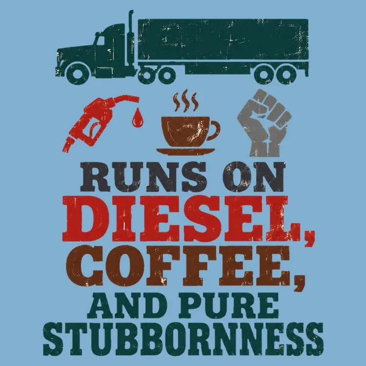 Runs on Diesel, Coffee, and Pure Stubbornness