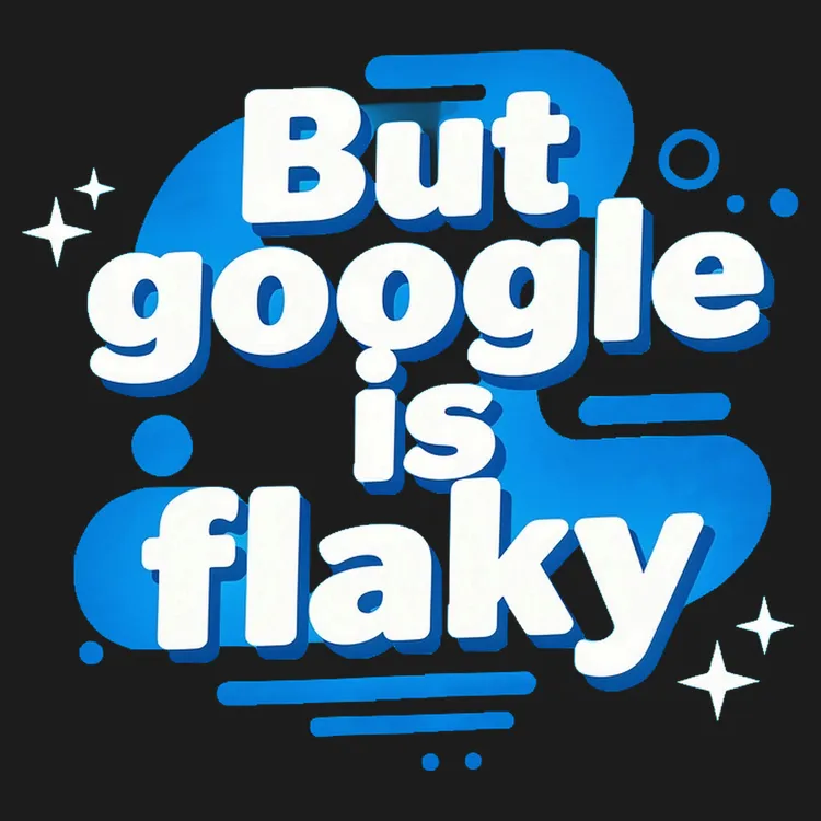 But Google Is Flaky